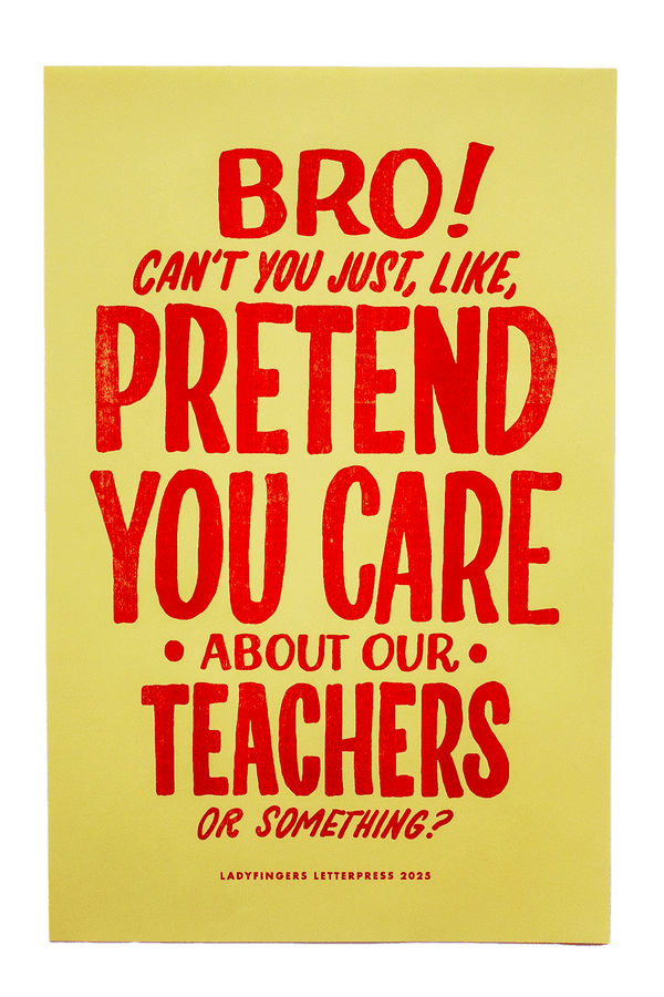 Bro Can't You Just Like Pretend You Care About Our Teachers Protest Posters (Set of 15)