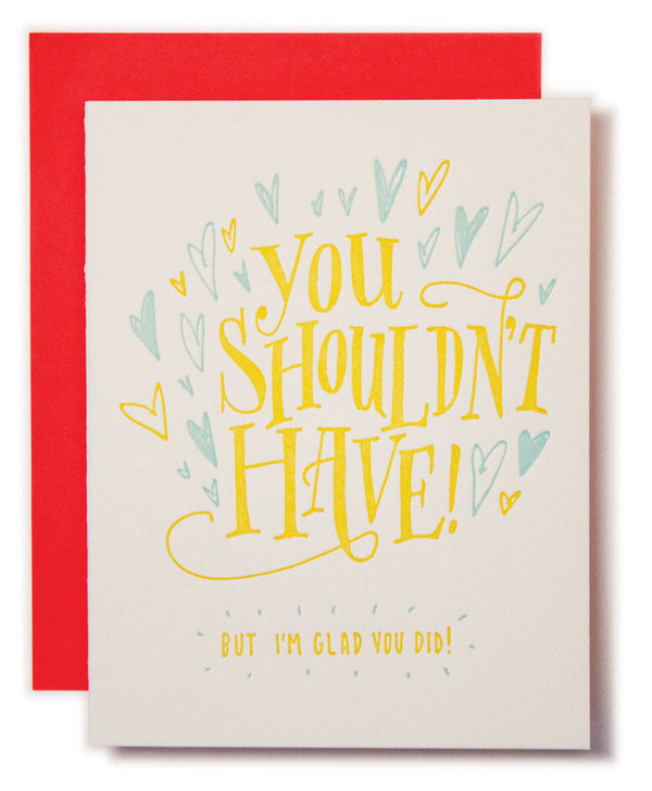 You Shouldn't Have... But I'm Glad You Did Card